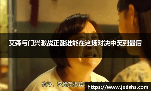 艾森与门兴激战正酣谁能在这场对决中笑到最后