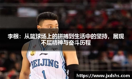 李根：从篮球场上的拼搏到生活中的坚持，展现不屈精神与奋斗历程
