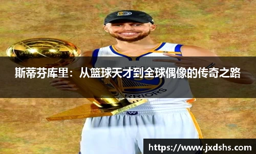 斯蒂芬库里：从篮球天才到全球偶像的传奇之路