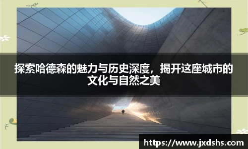 探索哈德森的魅力与历史深度，揭开这座城市的文化与自然之美